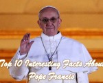 Top 10 Interesting Facts About Pope Francis
